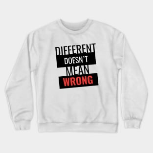 Different doesn`t mean wrong Crewneck Sweatshirt